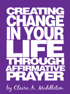 cover image of Creating Change in Your Life Through Affirmative Prayer